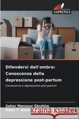 Difendersi dall'ombra: Conoscenza della depressione post-partum Saher Mansou Heba T. Allah Elashmawy Shaban 9786209370458 Edizioni Sapienza