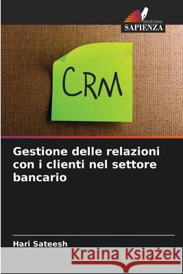 Gestione delle relazioni con i clienti nel settore bancario Sateesh, Hari 9786209370908