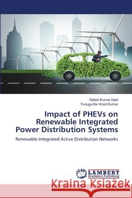 Impact of PHEVs on Renewable Integrated Power Distribution Systems Satish Kumar Injeti Tunuguntla Vino 9786209371073 LAP Lambert Academic Publishing