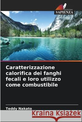 Caratterizzazione calorifica dei fanghi fecali e loro utilizzo come combustibile Nakato, Teddy 9786209371356 Edizioni Sapienza