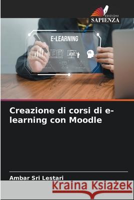 Creazione di corsi di e-learning con Moodle Sri Lestari, Ambar 9786209371400