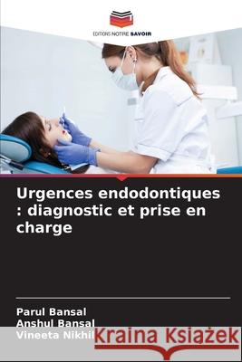Urgences endodontiques : diagnostic et prise en charge Bansal, Parul, Bansal, Anshul, Nikhil, Vineeta 9786209372001