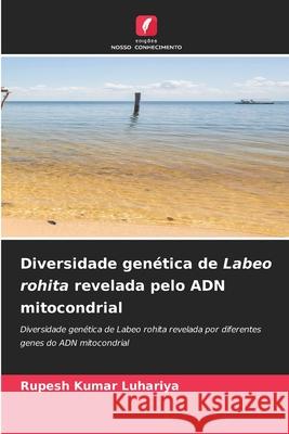 Diversidade genética de Labeo rohita revelada pelo ADN mitocondrial Kumar Luhariya, Rupesh 9786209372223