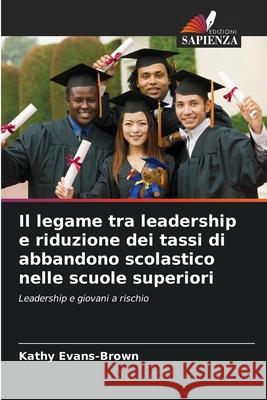 Il legame tra leadership e riduzione dei tassi di abbandono scolastico nelle scuole superiori Evans-Brown, Kathy 9786209372506