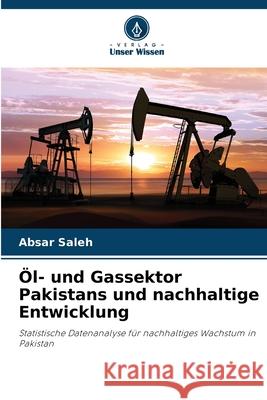 Öl- und Gassektor Pakistans und nachhaltige Entwicklung Saleh, Absar 9786209372636 Verlag Unser Wissen