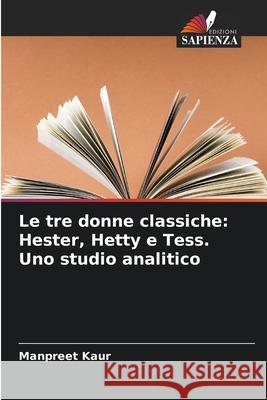Le tre donne classiche: Hester, Hetty e Tess. Uno studio analitico Kaur, Manpreet 9786209372643