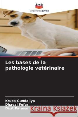 Les bases de la pathologie vétérinaire Gundaliya, Krupa, Fefar, Dhaval, Parasana, Dixit 9786209373589