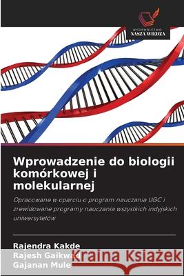 Wprowadzenie do biologii komórkowej i molekularnej Kakde, Rajendra, Gaikwad, Rajesh, Mule, Gajanan 9786209373657 Wydawnictwo Nasza Wiedza