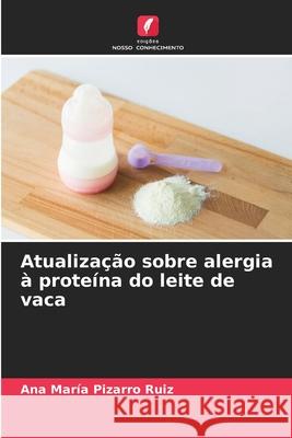 Atualização sobre alergia à proteína do leite de vaca Pizarro Ruiz, Ana María 9786209373800