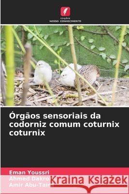 Órgãos sensoriais da codorniz comum coturnix coturnix Youssri, Eman, Dakrory, Ahmed, Abu-Taira, Amir 9786209374265