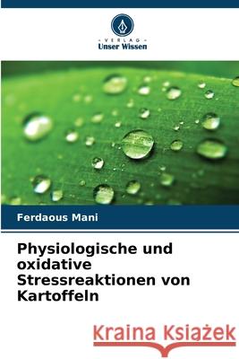 Physiologische und oxidative Stressreaktionen von Kartoffeln Mani, Ferdaous 9786209374449