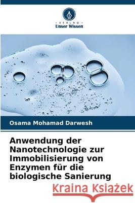 Anwendung der Nanotechnologie zur Immobilisierung von Enzymen für die biologische Sanierung Darwesh, Osama Mohamad 9786209374586