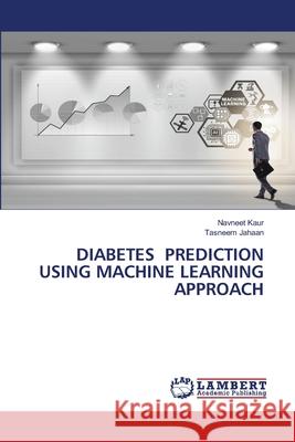 DIABETES PREDICTION USING MACHINE LEARNING APPROACH Kaur, Navneet, Jahaan, Tasneem 9786209374609