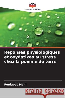 Réponses physiologiques et oxydatives au stress chez la pomme de terre Mani, Ferdaous 9786209374630