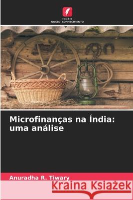 Microfinanças na Índia: uma análise Tiwary, Anuradha R. 9786209374753
