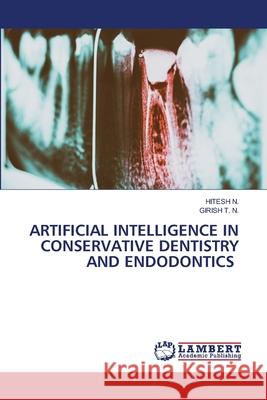 ARTIFICIAL INTELLIGENCE IN CONSERVATIVE DENTISTRY AND ENDODONTICS N., HITESH, T. N., Girish 9786209375569 LAP Lambert Academic Publishing