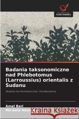 Badania taksonomiczne nad Phlebotomus (Larroussius) orientalis z Sudanu Amel Bari Mo'awia Hassan 9786209375651