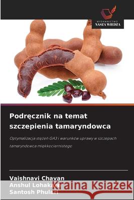 Podrecznik na temat szczepienia tamaryndowca Chavan, Vaishnavi, Lohakare, Anshul, Phulari, Santosh 9786209375781