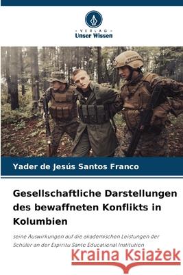 Gesellschaftliche Darstellungen des bewaffneten Konflikts in Kolumbien Yader de Jes?s Santo 9786209375798 Verlag Unser Wissen