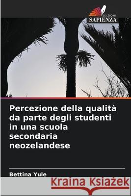 Percezione della qualità da parte degli studenti in una scuola secondaria neozelandese Yule, Bettina 9786209375958