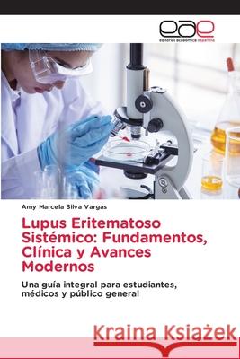 Lupus Eritematoso Sistémico: Fundamentos, Clínica y Avances Modernos Silva Vargas, Amy Marcela 9786209375965