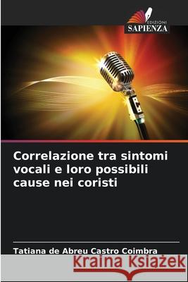 Correlazione tra sintomi vocali e loro possibili cause nei coristi de Abreu Castro Coimbra, Tatiana 9786209376153