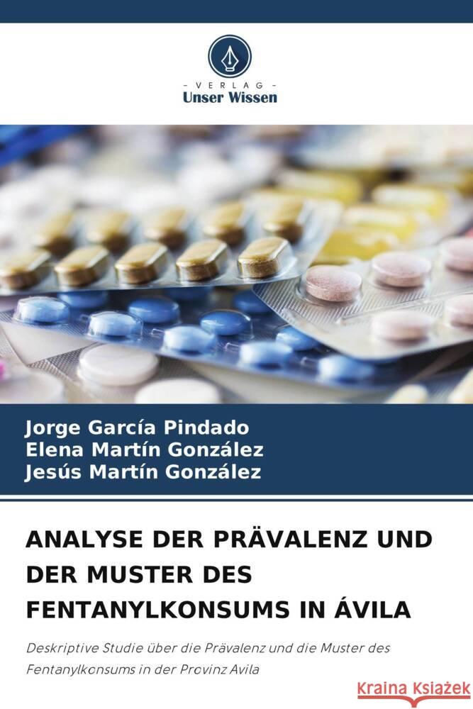 ANALYSE DER PRÄVALENZ UND DER MUSTER DES FENTANYLKONSUMS IN ÁVILA García Pindado, Jorge, Martín González, Elena, Martín González, Jesús 9786209376221