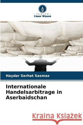 Internationale Handelsarbitrage in Aserbaidschan Sasmaz, Haydar Serhat 9786209376382 Verlag Unser Wissen