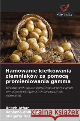 Hamowanie kielkowania ziemniaków za pomoca promieniowania gamma Athar, Uneeb, Abdullah, Roheena, Naz, Shagufta 9786209376757