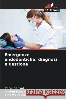 Emergenze endodontiche: diagnosi e gestione Bansal, Parul, Bansal, Anshul, Nikhil, Vineeta 9786209377129