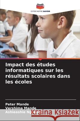 Impact des études informatiques sur les résultats scolaires dans les écoles Mande, Peter, MANDE, VERSHIMA, NGUEMO, ASHIEASHIE 9786209377488