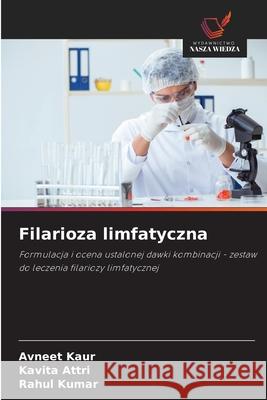 Filarioza limfatyczna Kaur, Avneet, Attri, Kavita, Kumar, Rahul 9786209377808 Wydawnictwo Nasza Wiedza