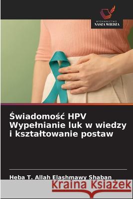 Świadomośc HPV Wypelnianie luk w wiedzy i ksztaltowanie postaw Heba T. Allah Elashmawy Shaban 9786209377914