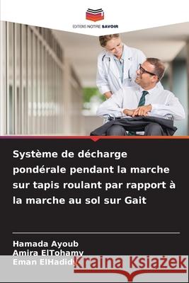 Syst?me de d?charge pond?rale pendant la marche sur tapis roulant par rapport ? la marche au sol sur Gait Hamada Ayoub Amira Eltohamy Eman Elhadidy 9786209378140