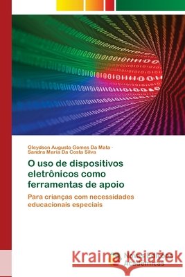 O uso de dispositivos eletrônicos como ferramentas de apoio Da Mata, Gleydson Augusto Gomes, Silva, Sandra Maria Da Costa 9786209378423