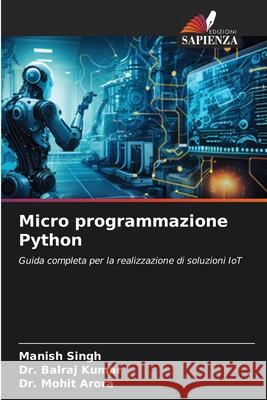 Micro programmazione Python Singh, Manish, Kumar, Dr. Balraj, Arora, Dr. Mohit 9786209378454