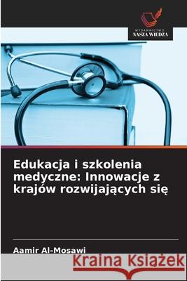 Edukacja i szkolenia medyczne: Innowacje z krajów rozwijajacych sie Al-Mosawi, Aamir 9786209378676 Wydawnictwo Nasza Wiedza