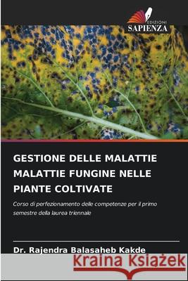GESTIONE DELLE MALATTIE MALATTIE FUNGINE NELLE PIANTE COLTIVATE Kakde, Dr. Rajendra Balasaheb 9786209378942