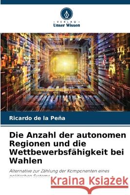 Die Anzahl der autonomen Regionen und die Wettbewerbsfähigkeit bei Wahlen de la Peña, Ricardo 9786209379321 Verlag Unser Wissen