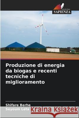 Produzione di energia da biogas e recenti tecniche di miglioramento Berhe, Shifare, Leta, Seyoum 9786209380259 Edizioni Sapienza
