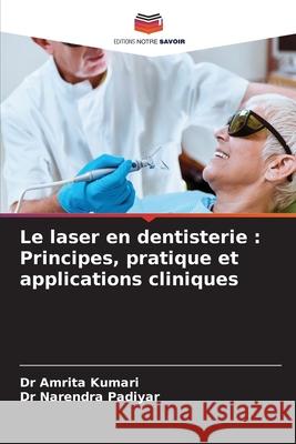 Le laser en dentisterie: Principes, pratique et applications cliniques Amrita Kumari Narendra Padiyar 9786209380457 Editions Notre Savoir