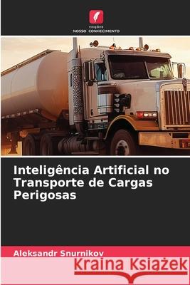 Intelig?ncia Artificial no Transporte de Cargas Perigosas Aleksandr Snurnikov 9786209380464 Edicoes Nosso Conhecimento