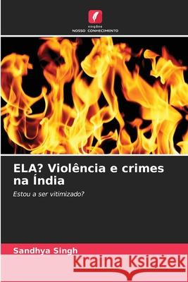 ELA? Viol?ncia e crimes na ?ndia Sandhya Singh 9786209380488