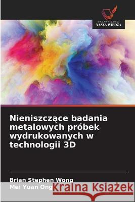 Nieniszczace badania metalowych próbek wydrukowanych w technologii 3D Wong, Brian Stephen, Ong, Mei Yuan 9786209380693