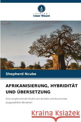 Afrikanisierung, Hybridit?t Und ?bersetzung Shepherd Ncube 9786209380730