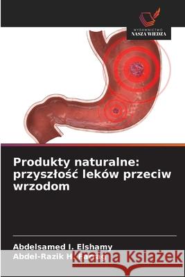 Produkty naturalne: przyszlosc leków przeciw wrzodom Elshamy, Abdelsamed I., Farrag, Abdel-Razik H. 9786209380853