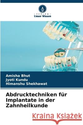 Abdrucktechniken für Implantate in der Zahnheilkunde BHUT, AMISHA, Kundu, Jyoti, Shekhawat, Himanshu 9786209380877