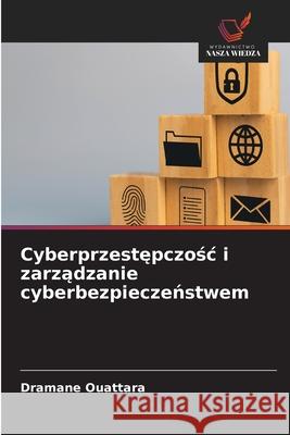 Cyberprzestepczosc i zarzadzanie cyberbezpieczenstwem Ouattara, Dramane 9786209380884
