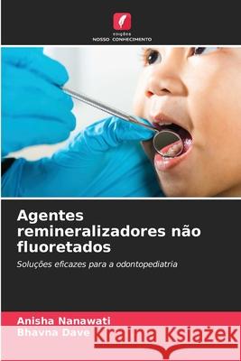 Agentes remineralizadores não fluoretados Nanawati, Anisha, Dave, Bhavna 9786209381003