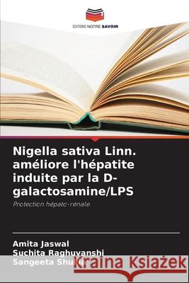 Nigella sativa Linn. améliore l'hépatite induite par la D-galactosamine/LPS Jaswal, Amita, Raghuvanshi, Suchita, Shukla, Sangeeta 9786209381041